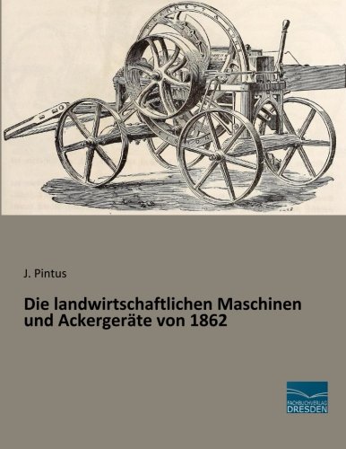 Die landwirtschaftlichen Maschinen und Ackergeraete von 1862