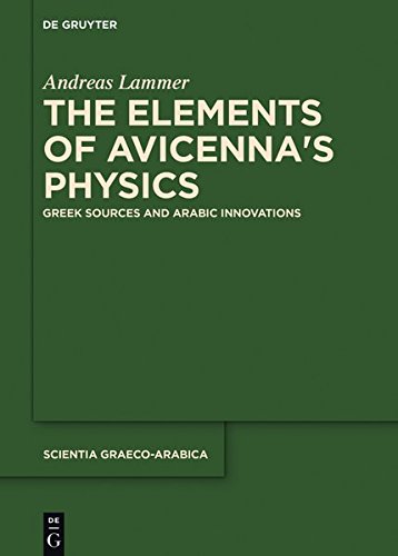 The Elements of Avicenna's Physics: Greek Sources and Arabic Innovations (Scientia Graeco-Arabica, Band 20)
