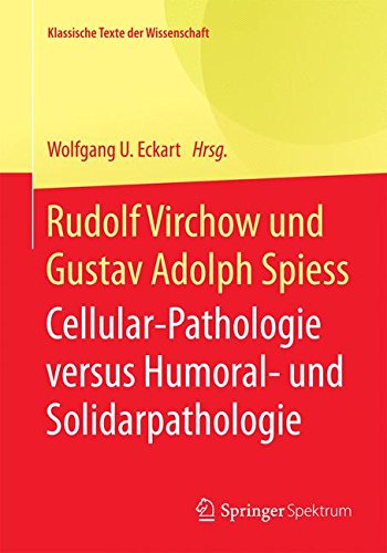 Rudolf Virchow und Gustav Adolph Spiess: Cellular-Pathologie versus Humoral- und Solidarpathologie (Klassische Texte der Wissenschaft)