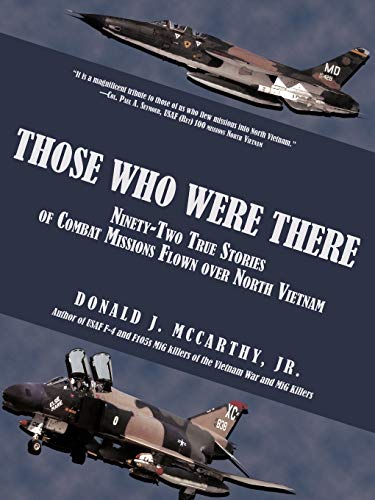 Those Who Were There: Ninety-Two True Stories of Combat Missions Flown over North Vietnam