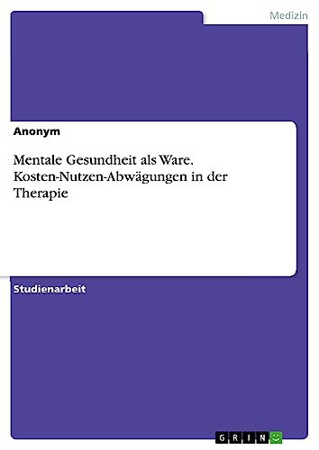 Mentale Gesundheit als Ware. Kosten-Nutzen-Abwägungen in der Therapie