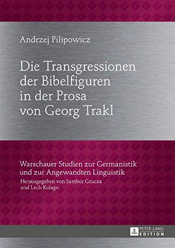 Die Transgressionen der Bibelfiguren in der Prosa von Georg Trakl (Warschauer Studien Zur Germanistik Und Zur Angewandten Lingu)
