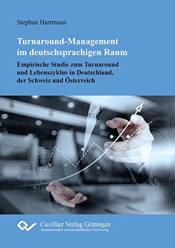 Turnaround-Management im deutschsprachigen Raum: Empirische Studie zum Turnaround und Lebenszyklus in Deutschland, der Schweiz und Österreich