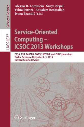 Service-Oriented Computing-ICSOC 2013 Workshops: CCSA, CSB, PASCEB, SWESE, WESOA, and PhD Symposium, Berlin, Germany, December 2-5, 2013. Revised Selected Papers (Lecture Notes in Computer Science)
