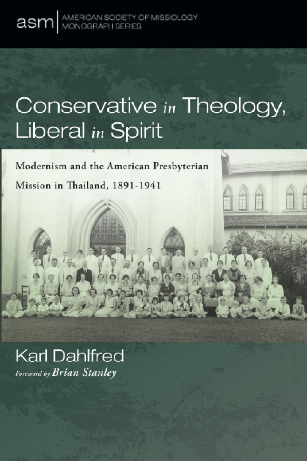 Conservative in Theology, Liberal in Spirit: Modernism and the American Presbyterian Mission in Thailand, 1891-1941 (American Society of Missiology Monograph Series, Band 69)