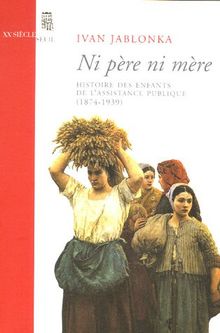 Ni père, ni mère : histoire des enfants de l'Assistance publique (1874-1939)