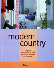 modern country. a style book. Elegant, authentisch und natürlich Wohnen und Leben