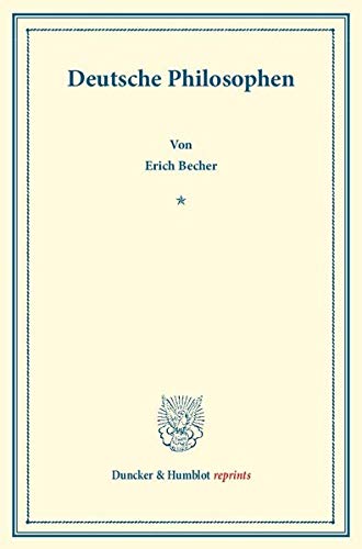 Deutsche Philosophen.: Lebensgang und Lehrgebäude von Kant, Schelling, Fechner, Lotze, Lange, Erdmann, Mach, Stumpf, Bäumker, Eucken, Siegfried Becher. (Duncker & Humblot reprints)