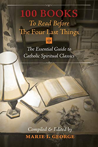 100 Books To Read Before The Four Last Things: The Essential Guide to Catholic Spiritual Classics