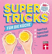 Supertricks für die Küche: 444 x frischhalten, clever kochen, schneller aufräumen