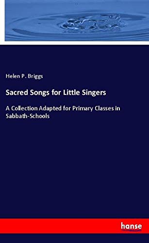 Sacred Songs for Little Singers: A Collection Adapted for Primary Classes in Sabbath-Schools