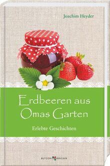 Erdbeeren aus Omas Garten: Erlebte Geschichten (Im Herzen jung)