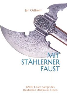 Mit stählerner Faust: Band 1: Der Kampf des Deutschen Ordens im Osten