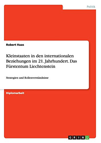 Kleinstaaten in den internationalen Beziehungen im 21. Jahrhundert. Das Fürstentum Liechtenstein: Strategien und Rollenverständnisse