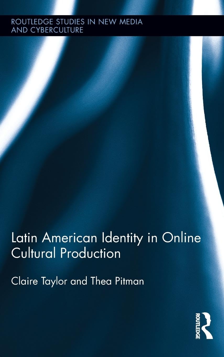 Latin American Identity in Online Cultural Production (Routledge Studies in New Media and Cyberculture)