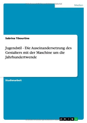 Jugendstil - Die Auseinandersetzung des Gestalters mit der Maschine um die Jahrhundertwende