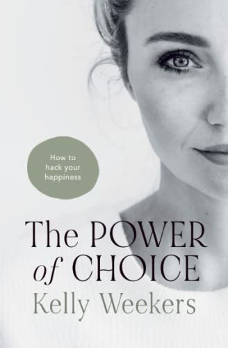 Kelly Weekers The Power Of Choice, How To Hack Your Happiness.