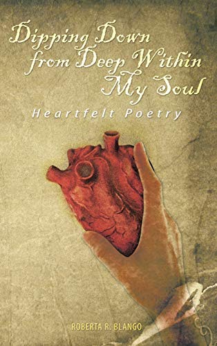 Dipping Down from Deep Within My Soul: Heartfelt Poetry