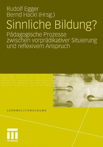 Sinnliche Bildung?: Pädagogische Prozesse zwischen vorprädikativer Situierung und reflexivem Anspruch (Lernweltforschung)
