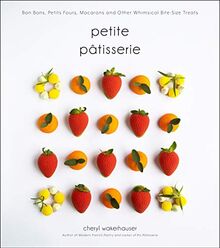 Petite Pâtisserie: Bon Bons, Petits Fours, Macarons and Other Whimsical Bite-Size Treats