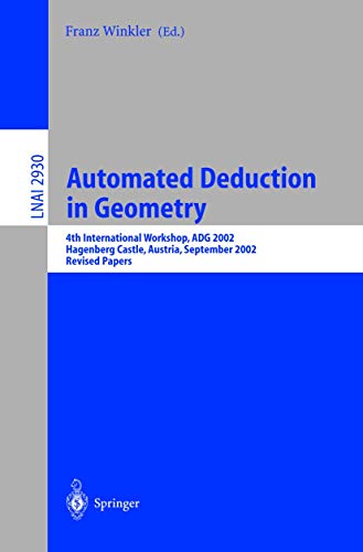Automated Deduction in Geometry: 4th International Workshop, ADG 2002, Hagenberg Castle, Austria, September 4-6, 2002, Revised Papers (Lecture Notes in Computer Science (2930), Band 2930)