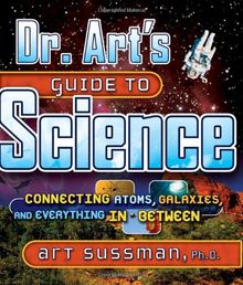 Dr. Art's Guide to Science: Connecting Atoms, Galaxies, and Everything in Between