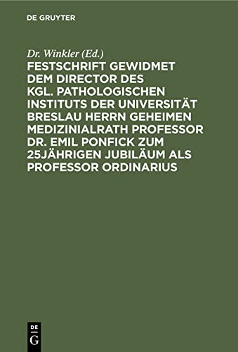 Festschrift gewidmet dem Director des kgl. pathologischen Instituts der Universität Breslau Herrn Geheimen Medizinialrath Professor Dr. Emil Ponfick ... ordinarius: Breslau, den 15. Januar 1899