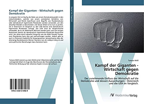 Kampf der Giganten - Wirtschaft gegen Demokratie: Der zunehmende Einfluss der Wirtschaft auf die Demokratie und dessen Auswirkungen - Österreich und die USA im Vergleich.