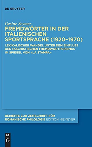 Fremdwörter in der italienischen Sportsprache (1920–1970): Lexikalischer Wandel unter dem Einfluss des faschistischen Fremdwortpurismus im Spiegel von ... für romanische Philologie, 453, Band 453)
