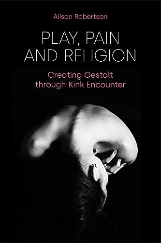 Play, Pain and Religion: Creating Gestalt through Kink Encounter