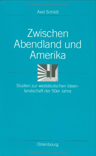 Zwischen Abendland und Amerika: Studien zur westdeutschen Ideenlandschaft der 50er Jahre