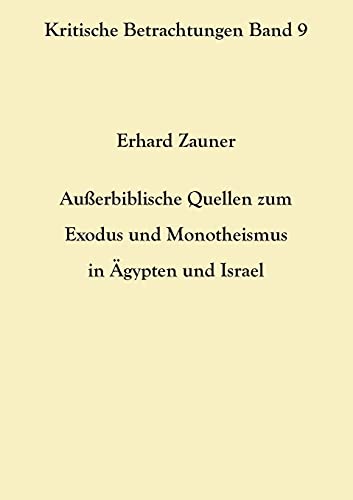 Außerbiblische Quellen zum Exodus und Monotheismus in Ägypten und Israel (Kritische Betrachtungen)