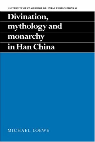 Divination, Mythology and Monarchy in Han China (University of Cambridge Oriental Publications, Band 48)