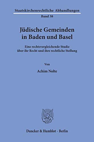 Jüdische Gemeinden in Baden und Basel. Eine rechtsvergleichende Studie über ihr Recht und ihre rechtliche Stellung. (Staatskirchenrechtliche Abhandlungen; SKA 38)