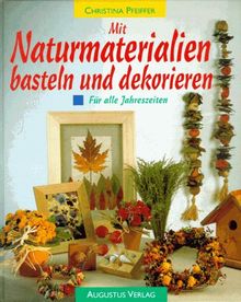 Mit Naturmaterialien basteln und dekorieren. Für alle Jahreszeiten