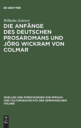 Die Anfänge des deutschen Prosaromans und Jörg Wickram von Colmar: Eine Kritik (Quellen und Forschungen zur Sprach- und Culturgeschichte der germanischen Völker, 21, Band 21)