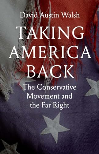 Walsh, David Austin Taking America Back, The Conservative Movement And The Far Right