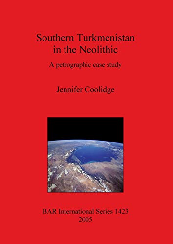 Southern Turkmenistan in the Neolithic: A petrographic case study (British Archaeological Reports, Band 1423)