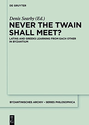 Never the Twain Shall Meet?: Latins and Greeks learning from each other in Byzantium (Byzantinisches Archiv – Series Philosophica, Band 2)