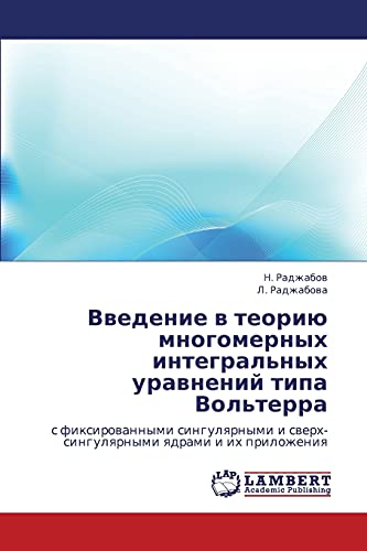 Vvedenie v teoriyu mnogomernykh integral'nykh uravneniy tipa Vol'terra: s fiksirovannymi singulyarnymi i sverkh-singulyarnymi yadrami i ikh ... i swerh-singulqrnymi qdrami i ih prilozheniq
