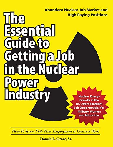 Grove, Donald L. The Essential Guide To Getting A Job In The Nuclear Power Industry, How To Secure Full-Time Employment Or Contract Work