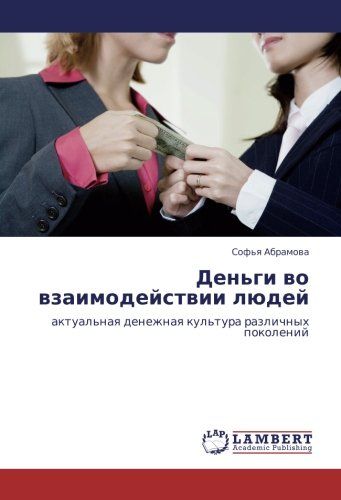Деньги во взаимодействии людей: актуальная денежная культура различных поколений: aktual'naq denezhnaq kul'tura razlichnyh pokolenij