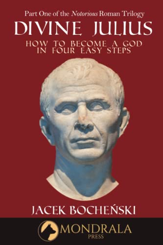 Divine Julius: Or, How to Become a God in Four Easy Steps (The Notorious Roman Trilogy, Band 1)