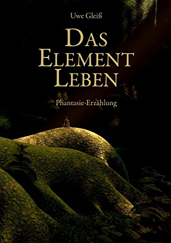 Das Element Leben: Phantasie-Erzählung