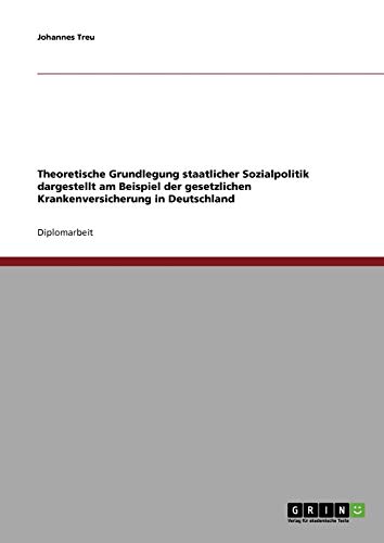 Theoretische Grundlegung staatlicher Sozialpolitik dargestellt am Beispiel der gesetzlichen Krankenversicherung in Deutschland
