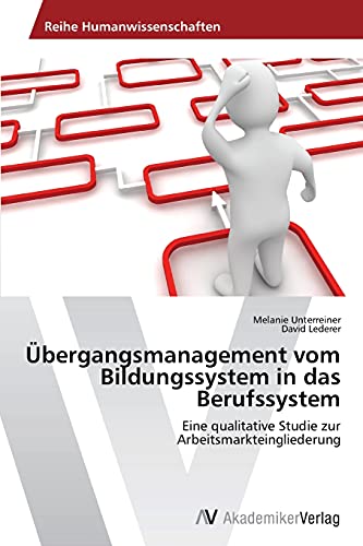 Übergangsmanagement vom Bildungssystem in das Berufssystem: Eine qualitative Studie zur Arbeitsmarkteingliederung
