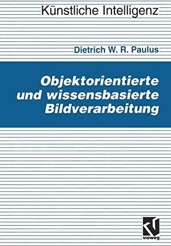 Objektorientierte und wissensbasierte Bildverarbeitung (Künstliche Intelligenz) (German Edition)