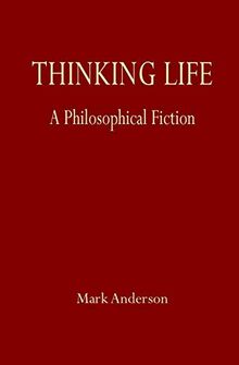 Thinking Life: A Philosophical Fiction