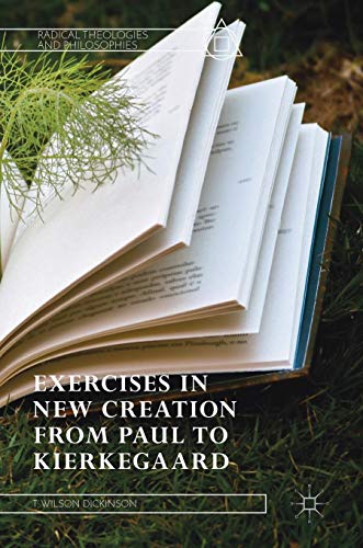 Exercises in New Creation from Paul to Kierkegaard (Radical Theologies and Philosophies)