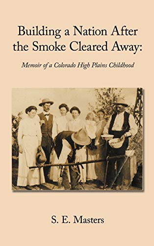 Building a Nation After the Smoke Cleared Away: Memoir of a Colorado High Plains Childhood.